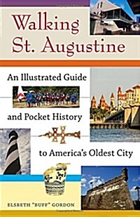 Walking St. Augustine: An Illustrated Guide and Pocket History to Americas Oldest City (Paperback)