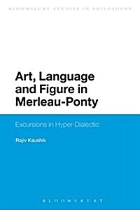 Art, Language and Figure in Merleau-Ponty : Excursions in Hyper-Dialectic (Paperback)