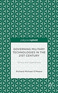 Governing Military Technologies in the 21st Century: Ethics and Operations (Hardcover)