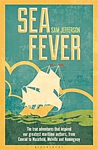 Sea Fever : The True Adventures That Inspired Our Greatest Maritime Authors, from Conrad to Masefield, Melville and Hemingway (Hardcover)