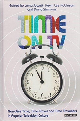 Time on TV : Narrative Time, Time Travel and Time Travellers in Popular Television Culture (Hardcover)