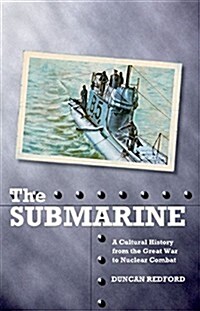 The Submarine : A Cultural History from the Great War to Nuclear Combat (Paperback)