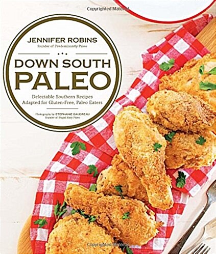 Down South Paleo: Delectable Southern Recipes Adapted for Gluten-Free, Paleo Eaters (Paperback)