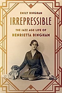 Irrepressible: The Jazz Age Life of Henrietta Bingham (Hardcover)