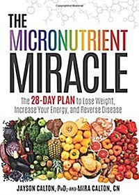 The Micronutrient Miracle: The 28-Day Plan to Lose Weight, Increase Your Energy, and Reverse Disease (Hardcover)