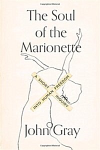 The Soul of the Marionette: A Short Inquiry Into Human Freedom (Hardcover)