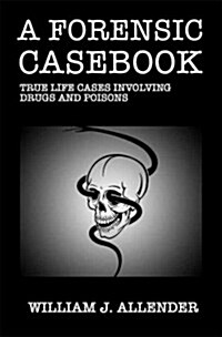 A Forensic Casebook: True Life Cases Involving Drugs and Poisons (Paperback)
