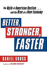 Better, Stronger, Faster: The Myth of American Decline . . . and the Rise of a New Economy (Paperback)
