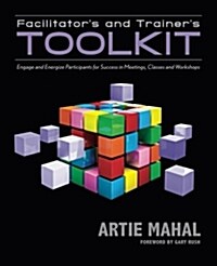 Facilitators and Trainers Toolkit: Engage and Energize Participants for Success in Meetings, Classes, and Workshops (Paperback)