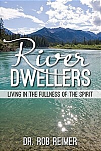 River Dwellers: Living in the Fullness of the Spirit (Paperback)