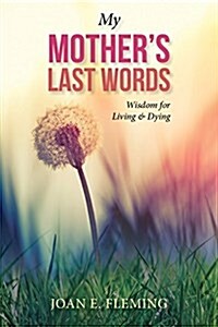 My Mothers Last Words: Wisdom for Living & Dying (Paperback)