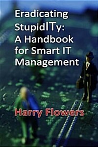 Eradicating Stupidity: A Handbook for Smart It Management (Paperback)