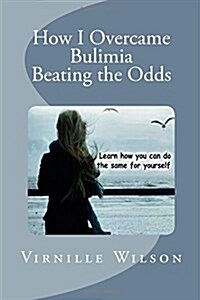 How I Overcame Bulimia Beating the Odds (Paperback, 2nd, Large Print)