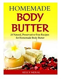 Homemade Body Butter: 25 Natural, Preservative-Free Recipes for Homemade Body Butter (Paperback)