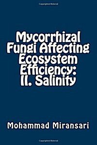 Mycorrhizal Fungi Affecting Ecosystem Efficiency: II. Salinity (Paperback)