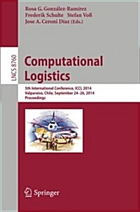 Computational Logistics: 5th International Conference, ICCL 2014, Valpara?o, Chile, September 24-26, 2014, Proceedings (Paperback, 2014)