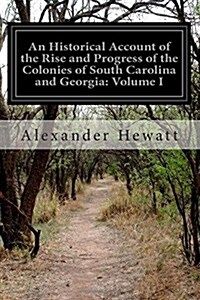 An Historical Account of the Rise and Progress of the Colonies of South Carolina and Georgia: Volume I (Paperback)