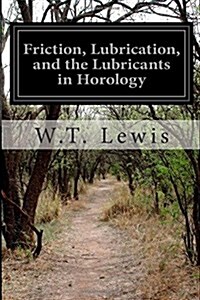 Friction, Lubrication, and the Lubricants in Horology (Paperback)