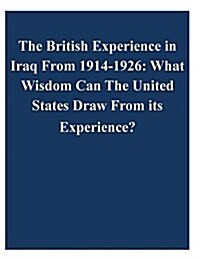 The British Experience in Iraq from 1914-1926: What Wisdom Can the United States Draw from Its Experience? (Paperback)