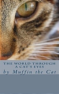 The World Through a Cats Eyes: By Muffin the Cat (Paperback)