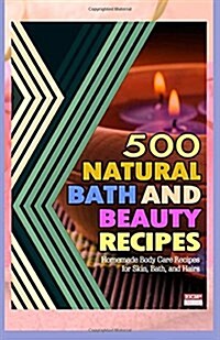 500 Natural Bath and Beauty Recipes (Paperback)