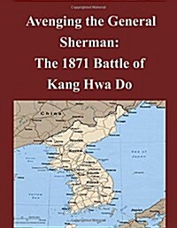 Avenging the General Sherman: The 1871 Battle of Kang Hwa Do (Paperback)