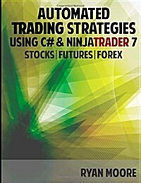 Automated Trading Strategies using C# and NinjaTrader 7: An Introduction for .NET Developers (Paperback)