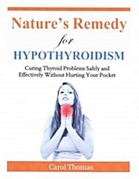Hypothyroidism: Curing Thyroid Problems Safely and Effectively Without Hurting Your Pocket (Paperback)