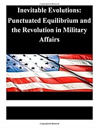 Inevitable Evolutions: Punctuated Equilibrium and the Revolution in Military Affairs (Paperback)