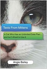 Texts from Mittens: A Cat Who Has an Unlimited Data Plan...and Isn\'t Afraid to Use It
