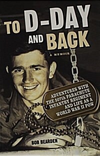 To D-Day and Back: Adventures with the 507th Parachute Infantry Regiment and Life as a World War II POW: A Memoir (Paperback)