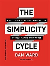 The Simplicity Cycle: A Field Guide to Making Things Better Without Making Them Worse (Hardcover)