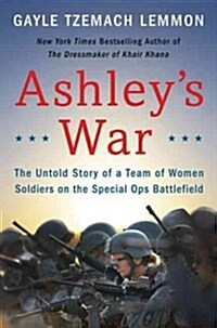 Ashleys War: The Untold Story of a Team of Women Soldiers on the Special Ops Battlefield (Hardcover)