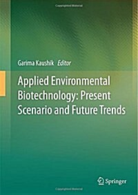 Applied Environmental Biotechnology: Present Scenario and Future Trends (Hardcover, 2015)