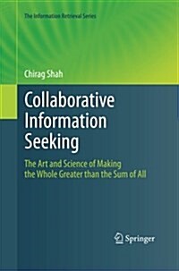 Collaborative Information Seeking: The Art and Science of Making the Whole Greater Than the Sum of All (Paperback, 2012)