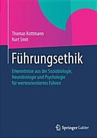 F?rungsethik: Erkenntnisse Aus Der Soziobiologie, Neurobiologie Und Psychologie F? Werteorientiertes F?ren (Hardcover, 2014)