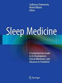 Sleep medicine : a comprehensive guide to its development, clinical milestones, and advances in treatment
