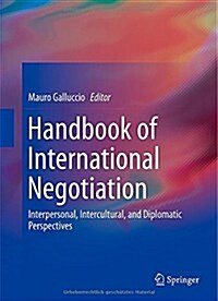 Handbook of International Negotiation: Interpersonal, Intercultural, and Diplomatic Perspectives (Hardcover, 2015)