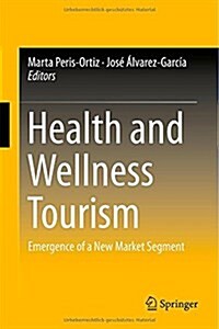 Health and Wellness Tourism: Emergence of a New Market Segment (Hardcover, 2015)