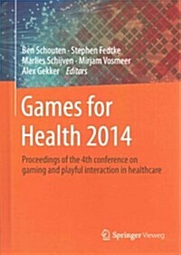 Games for Health 2014: Proceedings of the 4th Conference on Gaming and Playful Interaction in Healthcare (Hardcover, 2014)