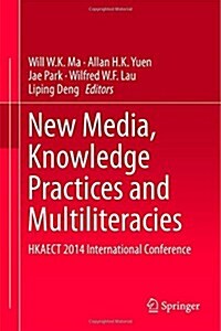 New Media, Knowledge Practices and Multiliteracies: Hkaect 2014 International Conference (Hardcover, 2015)