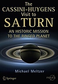 The Cassini-Huygens Visit to Saturn: An Historic Mission to the Ringed Planet (Paperback, 2015)