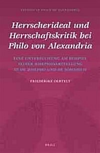 Herrscherideal Und Herrschaftskritik Bei Philo Von Alexandria: Eine Untersuchung Am Beispiel Seiner Josephsdarstellung in de Josepho Und de Somniis II (Hardcover)