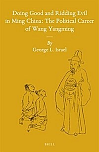 Doing Good and Ridding Evil in Ming China: The Political Career of Wang Yangming (Hardcover)