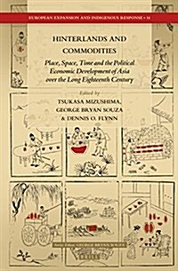 Hinterlands and Commodities: Place, Space, Time and the Political Economic Development of Asia Over the Long Eighteenth Century (Hardcover)