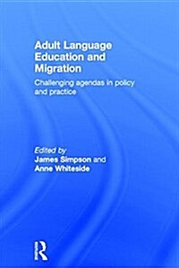 Adult Language Education and Migration : Challenging Agendas in Policy and Practice (Hardcover)