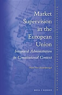 Market Supervision in the European Union: Integrated Administration in Constitutional Context (Hardcover)