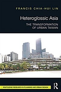 Heteroglossic Asia : The Transformation of Urban Taiwan (Hardcover)