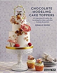 Chocolate Modeling Cake Toppers: 101 Tasty Ideas for Candy Clay, Modeling Chocolate, and Other Fondant Alternatives (Paperback)