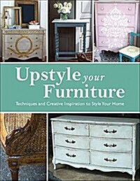Upstyle Your Furniture: Techniques and Creative Inspiration to Style Your Home (Paperback)